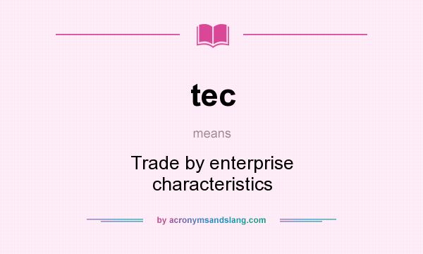 What does tec mean? It stands for Trade by enterprise characteristics