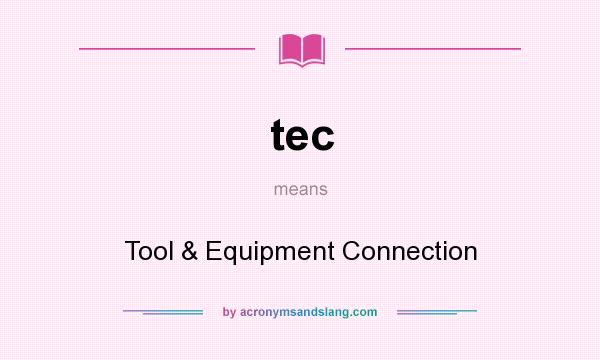 What does tec mean? It stands for Tool & Equipment Connection