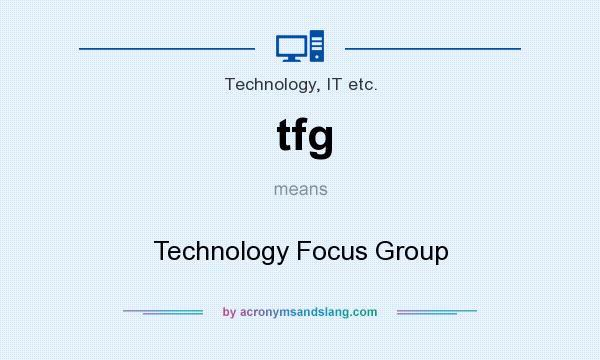 What does tfg mean? It stands for Technology Focus Group