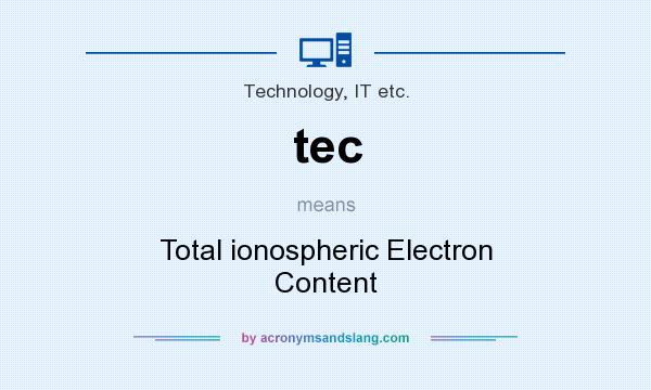 What does tec mean? It stands for Total ionospheric Electron Content