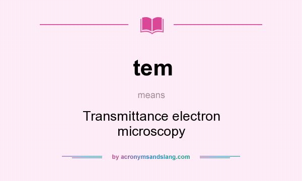 What does tem mean? It stands for Transmittance electron microscopy