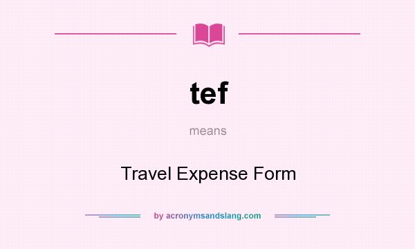 What does tef mean? It stands for Travel Expense Form