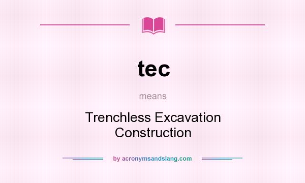 What does tec mean? It stands for Trenchless Excavation Construction