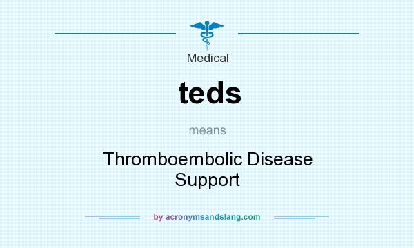 What does teds mean? It stands for Thromboembolic Disease Support
