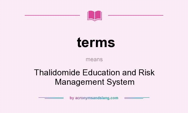 What does terms mean? It stands for Thalidomide Education and Risk Management System