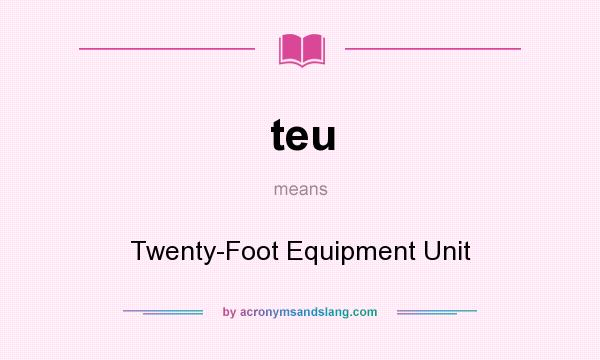 What does teu mean? It stands for Twenty-Foot Equipment Unit