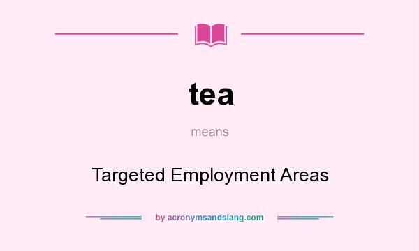 What does tea mean? It stands for Targeted Employment Areas