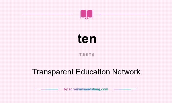 What does ten mean? It stands for Transparent Education Network