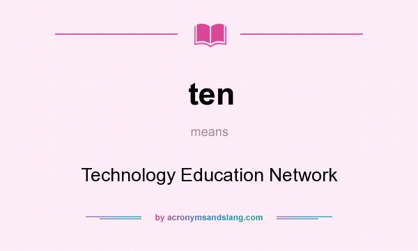 What does ten mean? It stands for Technology Education Network