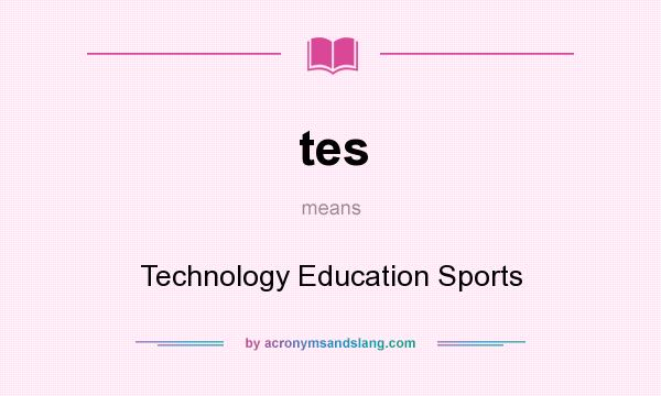 What does tes mean? It stands for Technology Education Sports