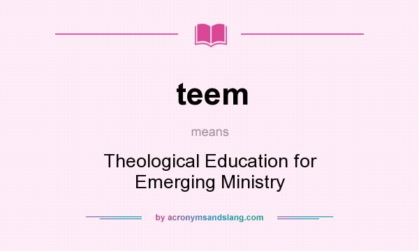 What does teem mean? It stands for Theological Education for Emerging Ministry