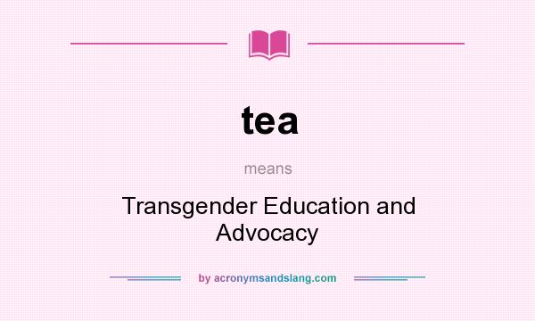 What does tea mean? It stands for Transgender Education and Advocacy