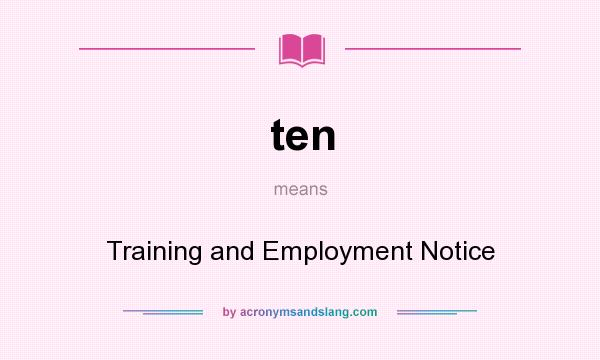What does ten mean? It stands for Training and Employment Notice