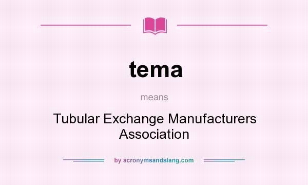 What does tema mean? It stands for Tubular Exchange Manufacturers Association