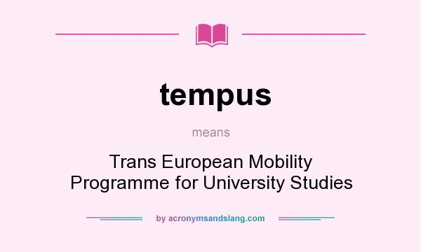 What does tempus mean? It stands for Trans European Mobility Programme for University Studies