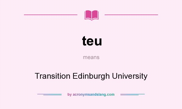 What does teu mean? It stands for Transition Edinburgh University