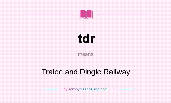 What does tdr mean? It stands for Tralee and Dingle Railway