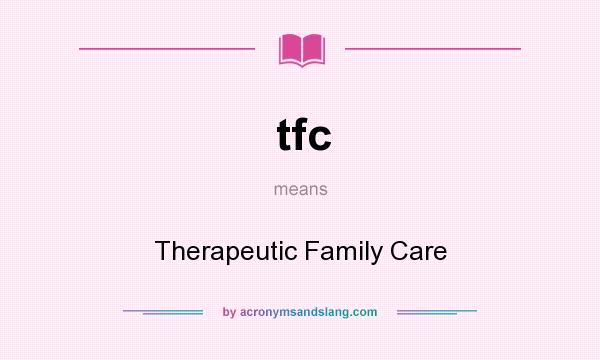 What does tfc mean? It stands for Therapeutic Family Care