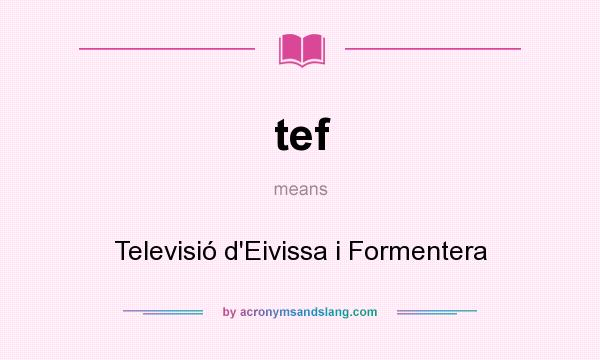 What does tef mean? It stands for Televisió d`Eivissa i Formentera