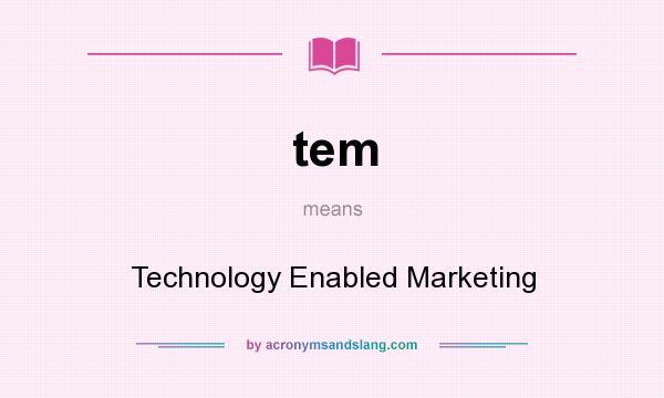 What does tem mean? It stands for Technology Enabled Marketing