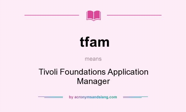 What does tfam mean? It stands for Tivoli Foundations Application Manager