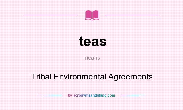 What does teas mean? It stands for Tribal Environmental Agreements