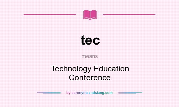 What does tec mean? It stands for Technology Education Conference