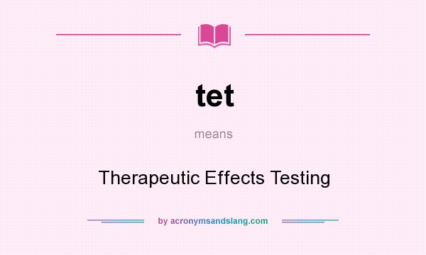 What does tet mean? It stands for Therapeutic Effects Testing