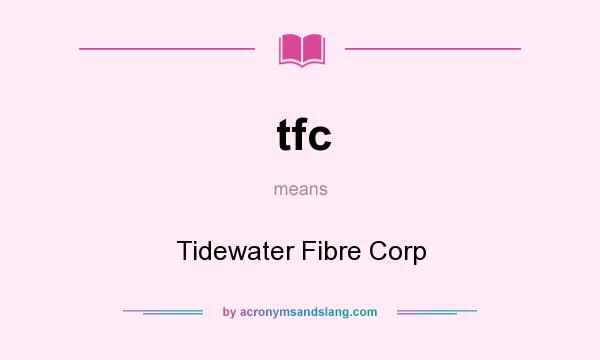 What does tfc mean? It stands for Tidewater Fibre Corp