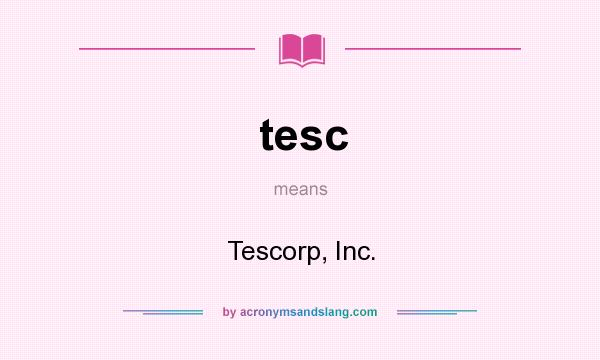 What does tesc mean? It stands for Tescorp, Inc.