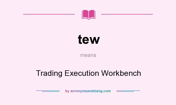 What does tew mean? It stands for Trading Execution Workbench