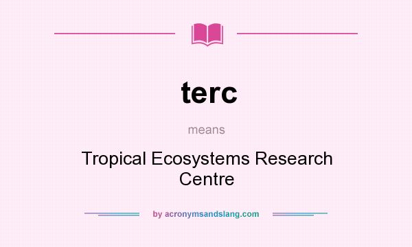 What does terc mean? It stands for Tropical Ecosystems Research Centre