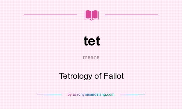 What does tet mean? It stands for Tetrology of Fallot