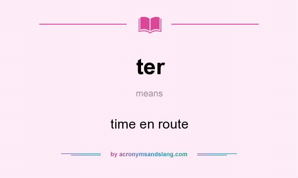 What does ter mean? It stands for time en route