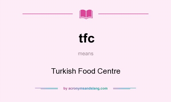 What does tfc mean? It stands for Turkish Food Centre