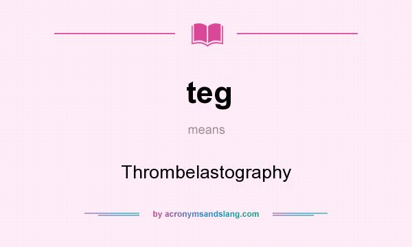 What does teg mean? It stands for Thrombelastography