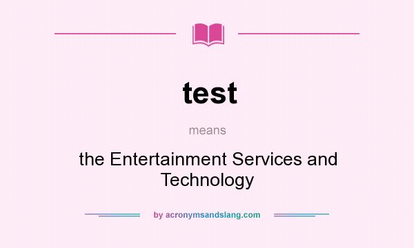 What does test mean? It stands for the Entertainment Services and Technology