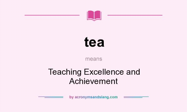 What does tea mean? It stands for Teaching Excellence and Achievement