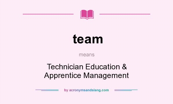 What does team mean? It stands for Technician Education & Apprentice Management