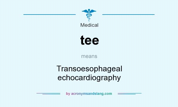 What does tee mean? It stands for Transoesophageal echocardiography