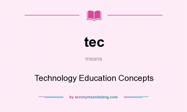 What does tec mean? It stands for Technology Education Concepts