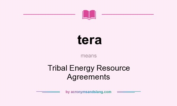 What does tera mean? It stands for Tribal Energy Resource Agreements