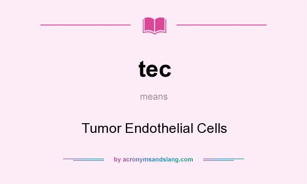 What does tec mean? It stands for Tumor Endothelial Cells