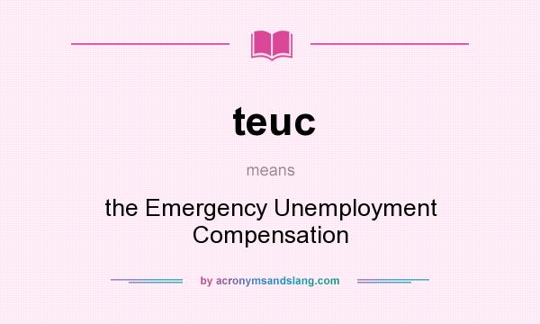 What does teuc mean? It stands for the Emergency Unemployment Compensation