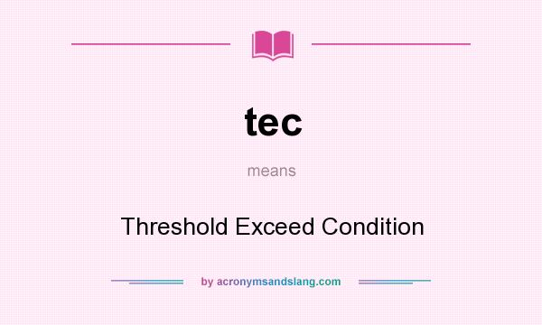 What does tec mean? It stands for Threshold Exceed Condition