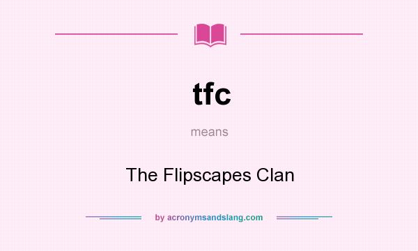 What does tfc mean? It stands for The Flipscapes Clan