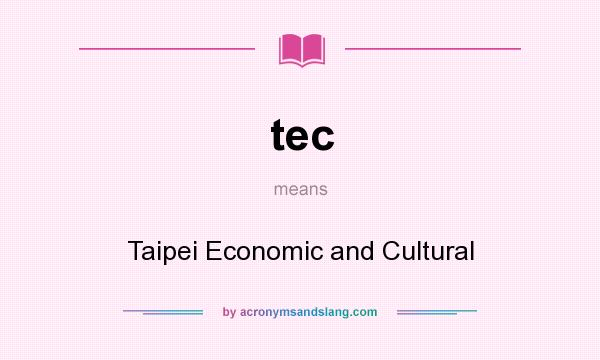What does tec mean? It stands for Taipei Economic and Cultural