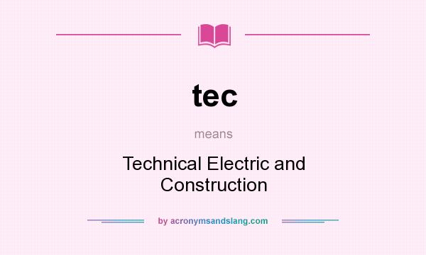 What does tec mean? It stands for Technical Electric and Construction