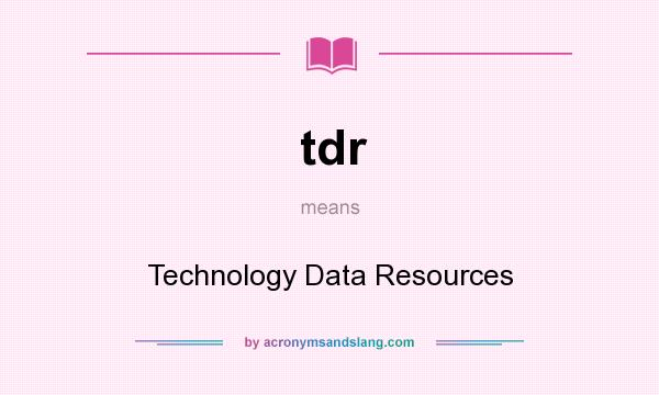 What does tdr mean? It stands for Technology Data Resources