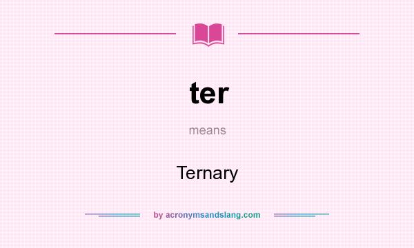 What does ter mean? It stands for Ternary